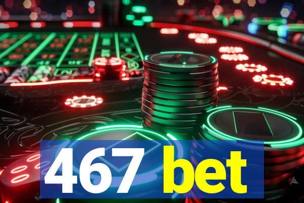 467 bet